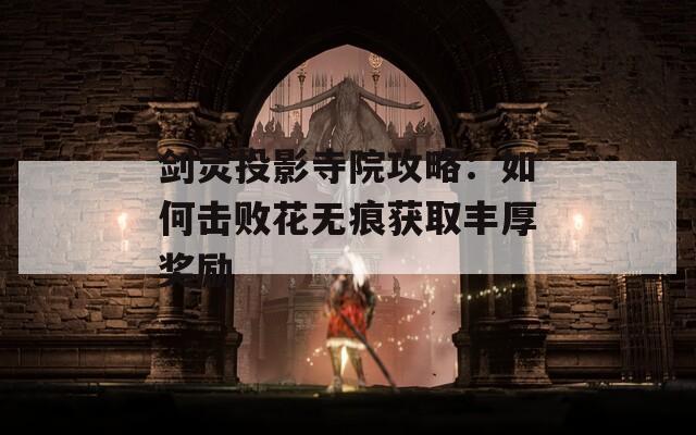 剑灵投影寺院攻略：如何击败花无痕获取丰厚奖励