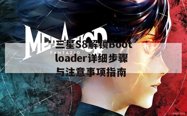 三星S8解锁Bootloader详细步骤与注意事项指南