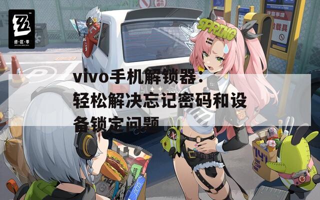 vivo手机解锁器：轻松解决忘记密码和设备锁定问题