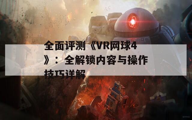 全面评测《VR网球4》：全解锁内容与操作技巧详解