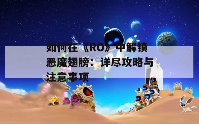 如何在《RO》中解锁恶魔翅膀：详尽攻略与注意事项