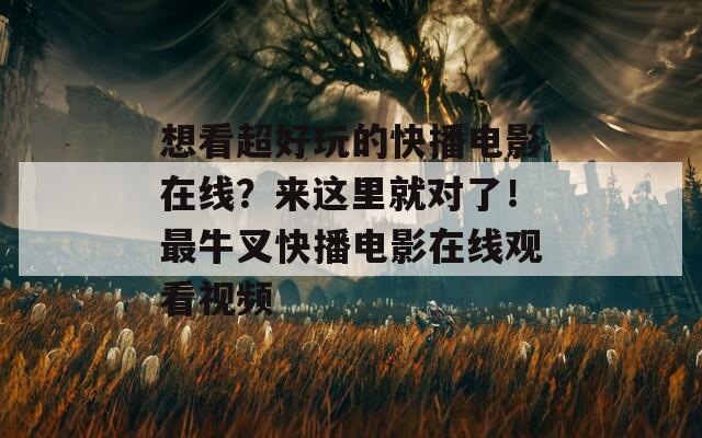 想看超好玩的快播电影在线？来这里就对了！最牛叉快播电影在线观看视频