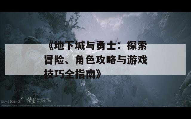 《地下城与勇士：探索冒险、角色攻略与游戏技巧全指南》