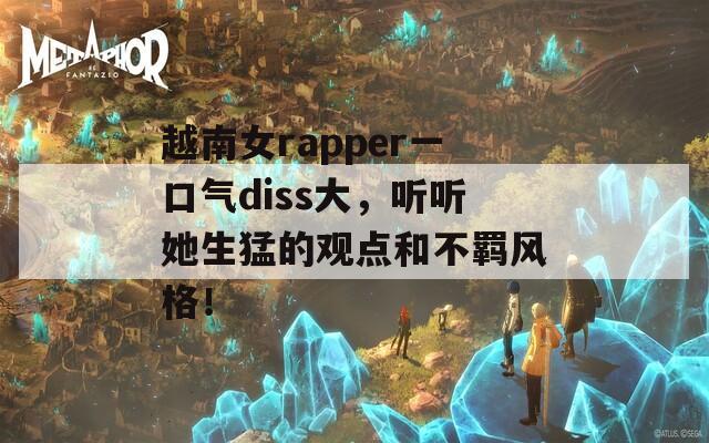 越南女rapper一口气diss大，听听她生猛的观点和不羁风格！