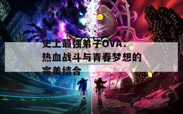 史上最强弟子OVA：热血战斗与青春梦想的完美结合