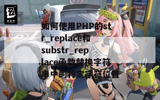 如何使用PHP的str_replace和substr_replace函数替换字符串中的特定字符位置