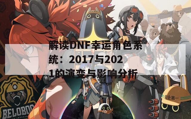 解读DNF幸运角色系统：2017与2021的演变与影响分析