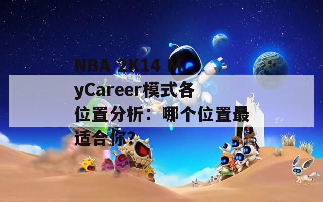 NBA 2K14 MyCareer模式各位置分析：哪个位置最适合你？