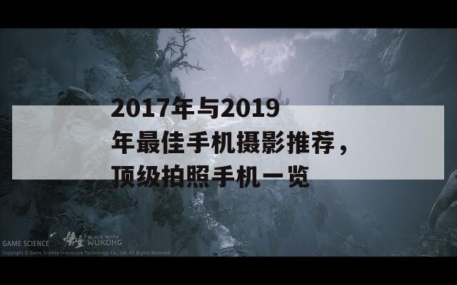 2017年与2019年最佳手机摄影推荐，顶级拍照手机一览