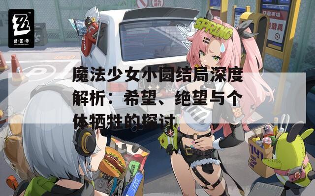 魔法少女小圆结局深度解析：希望、绝望与个体牺牲的探讨