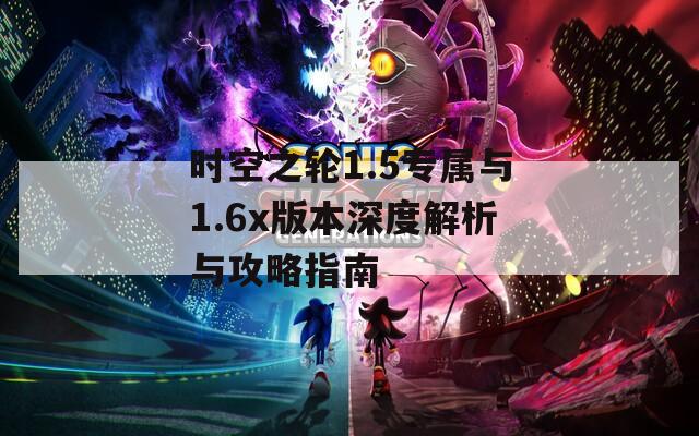 时空之轮1.5专属与1.6x版本深度解析与攻略指南