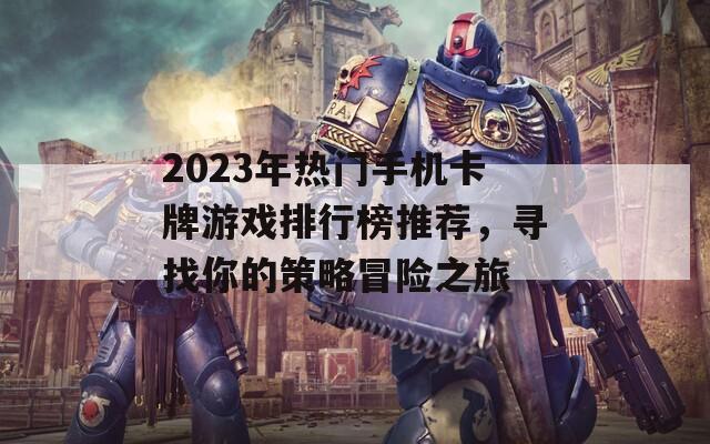 2023年热门手机卡牌游戏排行榜推荐，寻找你的策略冒险之旅