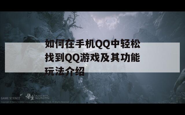 如何在手机QQ中轻松找到QQ游戏及其功能玩法介绍