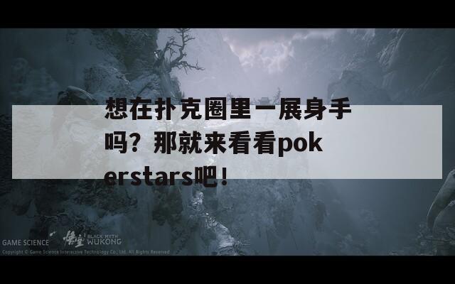 想在扑克圈里一展身手吗？那就来看看pokerstars吧！