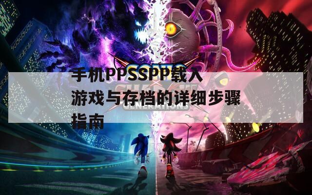 手机PPSSPP载入游戏与存档的详细步骤指南