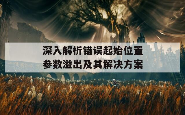 深入解析错误起始位置参数溢出及其解决方案