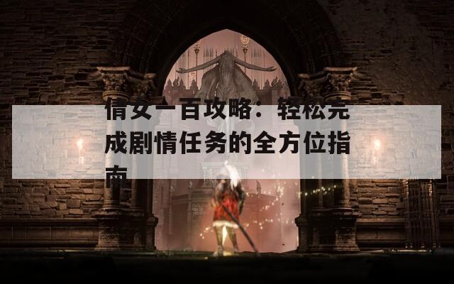 倩女一百攻略：轻松完成剧情任务的全方位指南