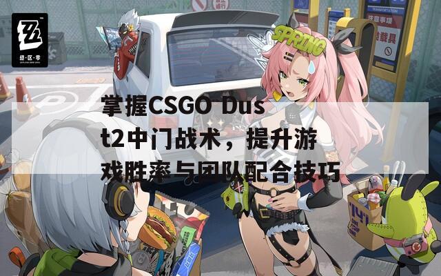 掌握CSGO Dust2中门战术，提升游戏胜率与团队配合技巧