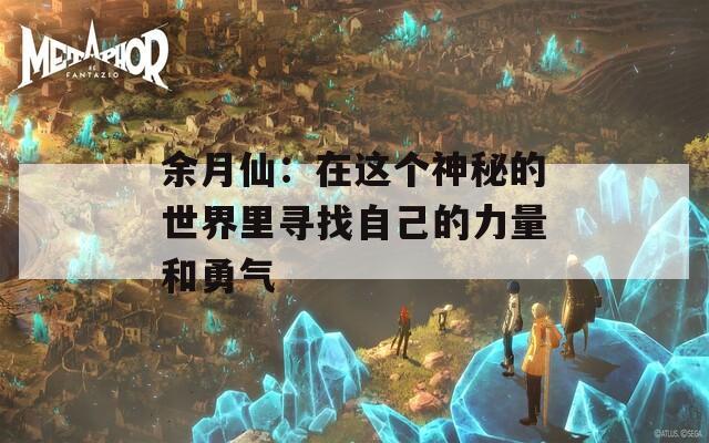 余月仙：在这个神秘的世界里寻找自己的力量和勇气