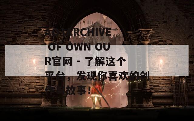 AO3ARCHIVE OF OWN OUR官网 - 了解这个平台，发现你喜欢的创作与故事！