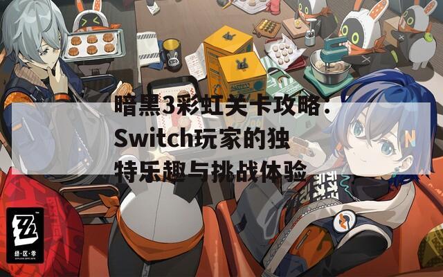 暗黑3彩虹关卡攻略：Switch玩家的独特乐趣与挑战体验