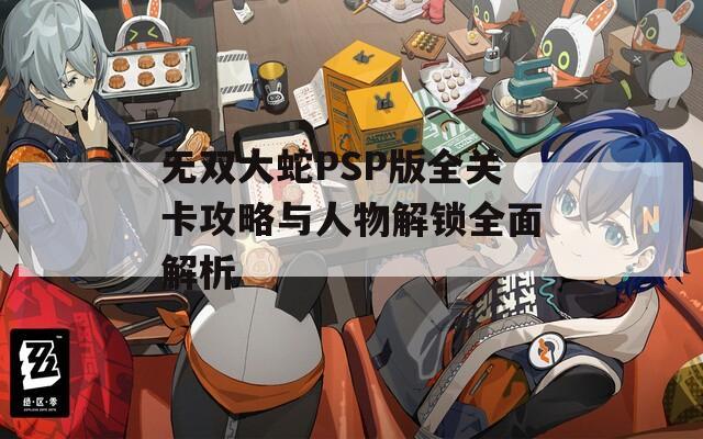 无双大蛇PSP版全关卡攻略与人物解锁全面解析