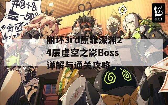 崩坏3rd原罪深渊24层虚空之影Boss详解与通关攻略