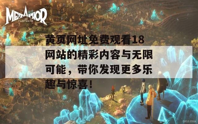 黄页网址免费观看18网站的精彩内容与无限可能，带你发现更多乐趣与惊喜！