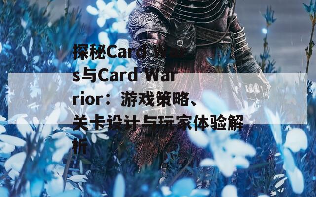 探秘Card Wars与Card Warrior：游戏策略、关卡设计与玩家体验解析