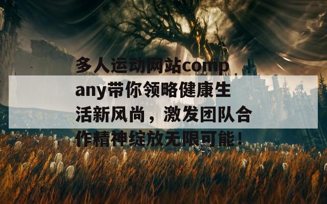 多人运动网站company带你领略健康生活新风尚，激发团队合作精神绽放无限可能！