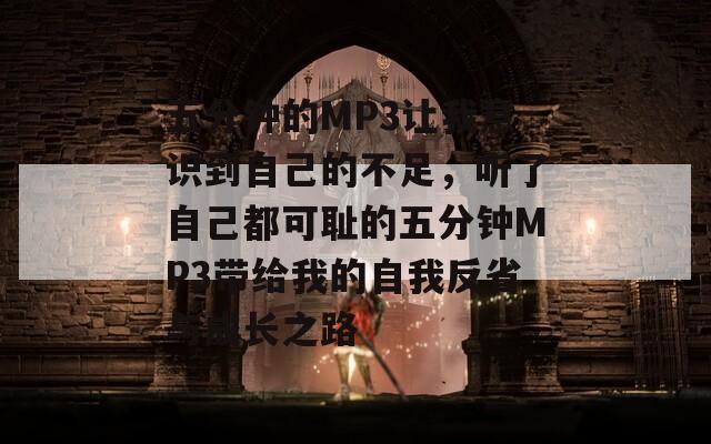 五分钟的MP3让我意识到自己的不足，听了自己都可耻的五分钟MP3带给我的自我反省与成长之路