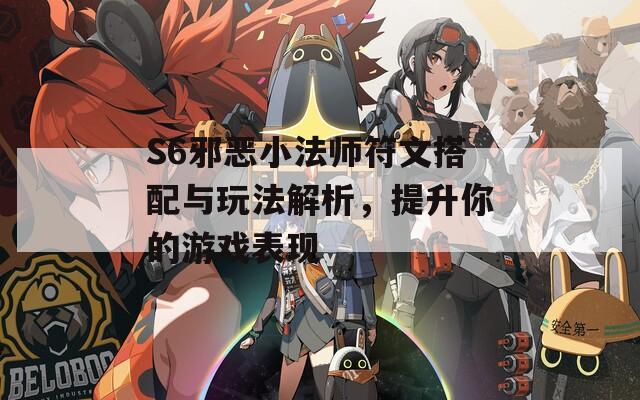 S6邪恶小法师符文搭配与玩法解析，提升你的游戏表现